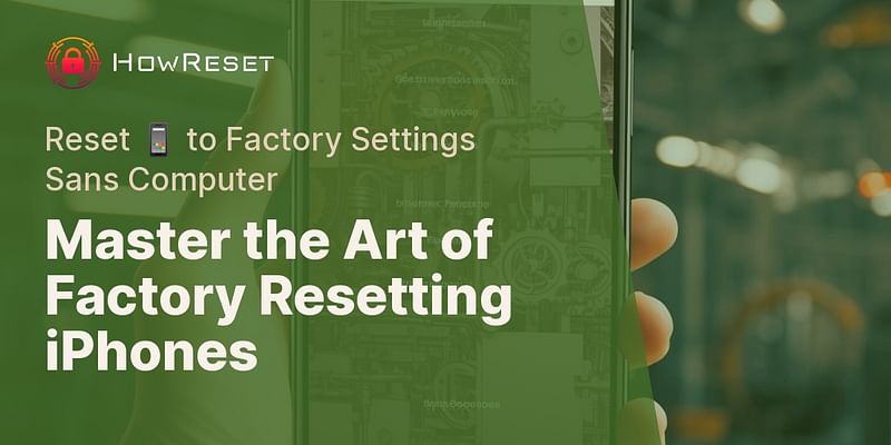 Master the Art of Factory Resetting iPhones - Reset 📱 to Factory Settings Sans Computer