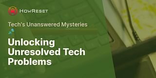 Unlocking Unresolved Tech Problems - Tech's Unanswered Mysteries 🧩